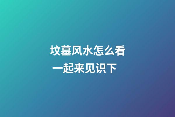 坟墓风水怎么看 一起来见识下